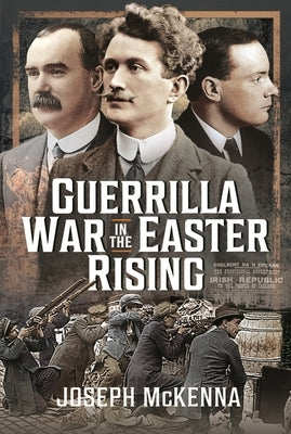 Guerrilla War in the Easter Rising by McKenna, Joseph