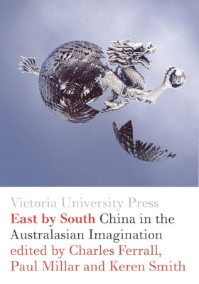 East by South: China in the Australasian Imagination by Ferrall, Charles
