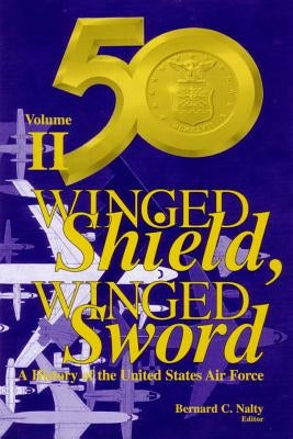 Winged Shield, Winged Sword: A History of the United States Air Force: Volume II: 1950-1997 by Nalty, Bernard C.