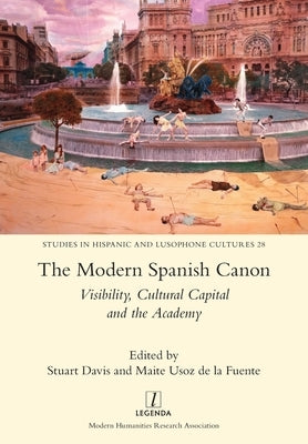 The Modern Spanish Canon: Visibility, Cultural Capital and the Academy by Davis, Stuart