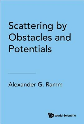 Scattering by Obstacles and Potentials by Ramm Alexander G