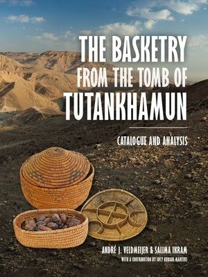 The Basketry from the Tomb of Tutankhamun: Catalogue and Analysis by Veldmeijer, André