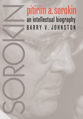 Pitirim Sorokin: An Intellectual Biography by Johnston, Barry V.