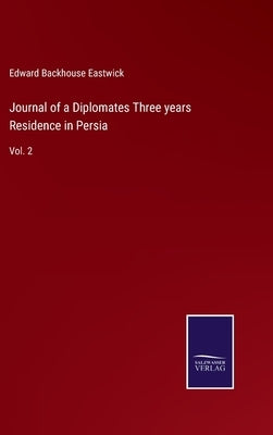 Journal of a Diplomates Three years Residence in Persia: Vol. 2 by Eastwick, Edward Backhouse