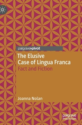 The Elusive Case of Lingua Franca: Fact and Fiction by Nolan, Joanna