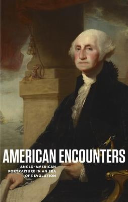 American Encounters: Anglo-American Portraiture in an Era of Revolution by Murphy, Kevin M.