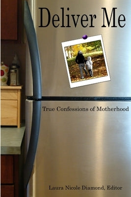 Deliver Me, True Confessions of Motherhood by Diamond, Editor Laura Nicole