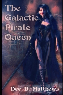 The Galactic Pirate Queen: An Erotic Sci-fi Adventure by Matthews, Dee D.