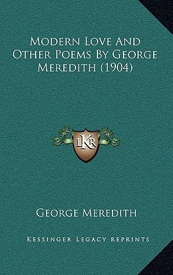 Modern Love and Other Poems by George Meredith (1904) by Meredith, George