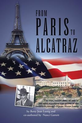 From Paris to Alcatraz: The true, untold story of one of the most notorious con-artists of the twentieth century - Count Victor Lustig by Lustig, Betty Jean