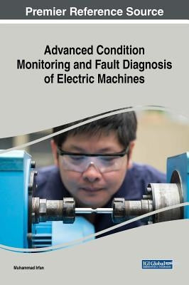 Advanced Condition Monitoring and Fault Diagnosis of Electric Machines by Irfan, Muhammad