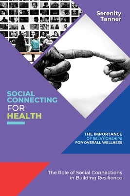 Social Connecting for Health-The Importance of Relationships for Overall Wellness: The Role of Social Connections in Building Resilience by Tanner, Serenity