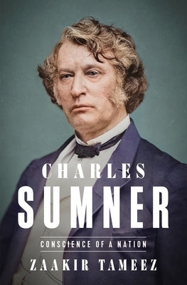 Charles Sumner: Conscience of a Nation by Tameez, Zaakir