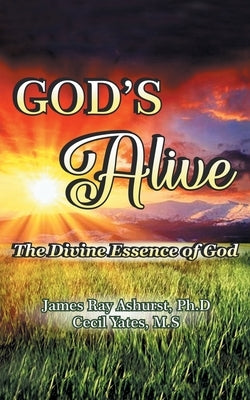 God's Alive: The Divine Essence of God by Ashurst, James Ray