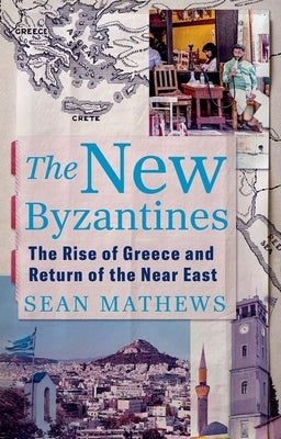 The New Byzantines: The Rise of Greece and Return of the Near East by Mathews, Sean