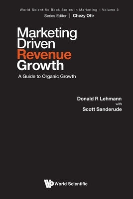Marketing Driven Revenue Growth: A Guide to Organic Growth by Donald R. Lehmann, Scott Sanderude
