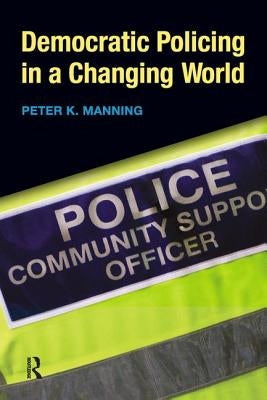 Democratic Policing in a Changing World by Manning, Peter K.