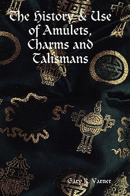 The History & Use of Amulets, Charms and Talismans by Varner, Gary R.