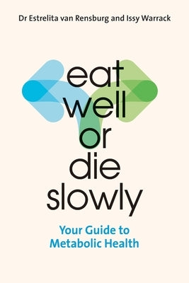 Eat Well or Die Slowly: Your Guide to Metabolic Health by Van Rensburg, Estrelita