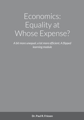 Economics: Equality at Whose Expense?: A bit more unequal, a lot more efficient. A flipped learning module by Friesen, Paul R.
