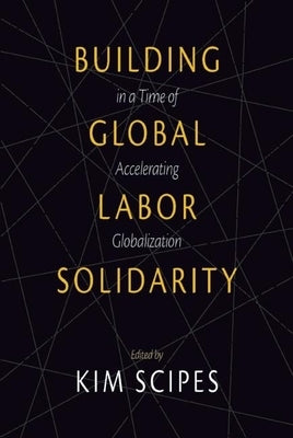 Building Global Labor Solidarity in a Time of Accelerating Globalization by Scipes, Kim