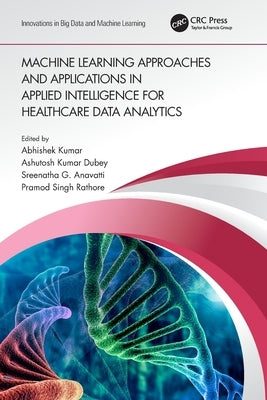 Machine Learning Approaches and Applications in Applied Intelligence for Healthcare Data Analytics by Kumar, Abhishek