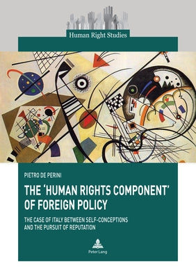 The 'Human Rights Component' of Foreign Policy; The Case of Italy between Self-conceptions and the Pursuit of Reputation by de Perini, Pietro