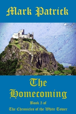 The Homecoming: Book 5 of the Chronicles of the White Tower by Patrick, Mark