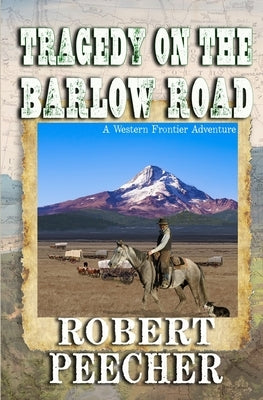 Tragedy on the Barlow Road: A Western Frontier Adventure by Peecher, Robert