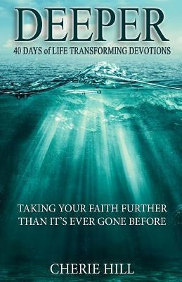 Deeper (Taking Your Faith Further Than It's Ever Gone Before) by Hill, Cherie