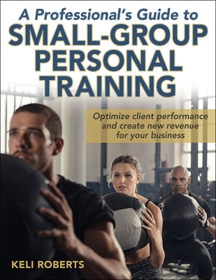 A Professional's Guide to Small-Group Personal Training by Roberts, Keli