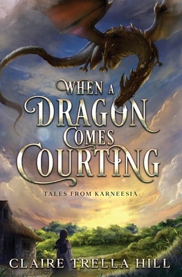When a Dragon Comes Courting by Hill, Claire Trella
