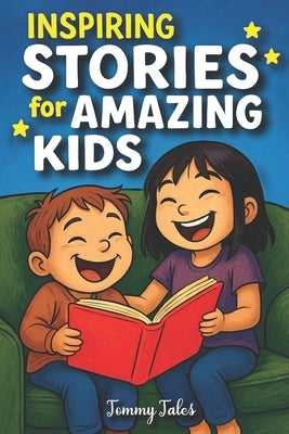 Inspiring Stories for Amazing Kids: A Collection of Short Stories for First Graders About Courage, Friendship, and Kindness by Tales, Tommy