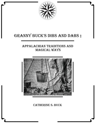 Granny Buck's Dibs and Dabs: Appalachian Traditions and Magical Ways by Buck, Catherine S.