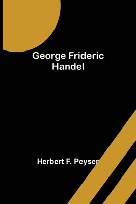 George Frideric Handel by F. Peyser, Herbert