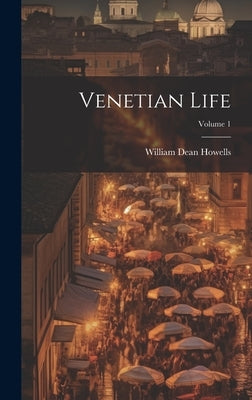 Venetian Life; Volume 1 by Howells, William Dean