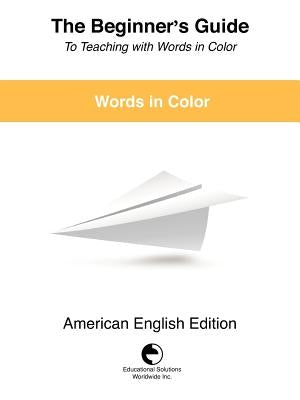 The Beginner's Guide to Teaching with Words in Color by Educational Solutions Worldwide Inc
