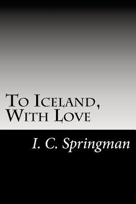 To Iceland, With Love by Springman, I. C.