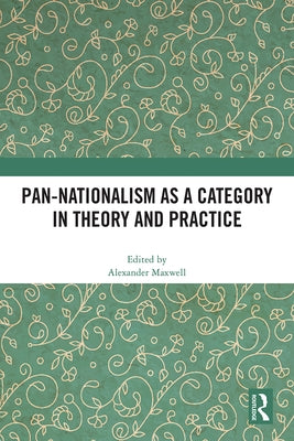Pan-Nationalism as a Category in Theory and Practice by Maxwell, Alexander