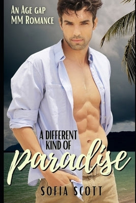 A Different Kind of Paradise: An Age-gap MM Romance by Scott, Sofia