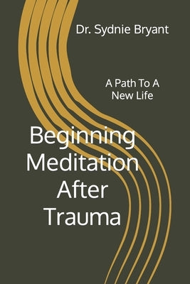Beginning Meditation After Trauma: A Path To A New Life by Bryant, Sydnie