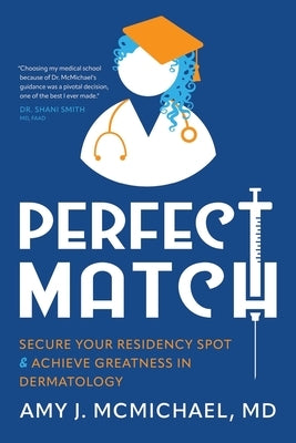 Perfect Match: Secure Your Residency Spot & Achieve Greatness in Dermatology by McMichael, Amy J.