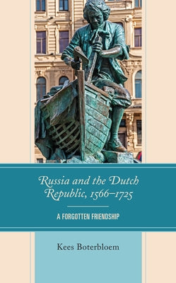 Russia and the Dutch Republic, 1566-1725: A Forgotten Friendship by Boterbloem, Kees