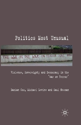 Politics Most Unusual: Violence, Sovereignty and Democracy in the `War on Terror' by Cox, Damian