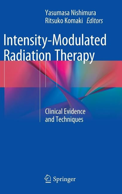 Intensity-Modulated Radiation Therapy: Clinical Evidence and Techniques by Nishimura, Yasumasa