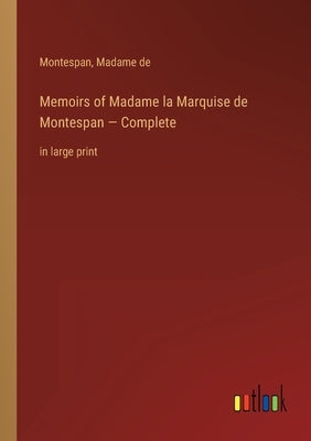 Memoirs of Madame la Marquise de Montespan - Complete: in large print by Montespan