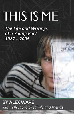 This Is Me: The Life and Writings of a Young Poet by Ware, Alex