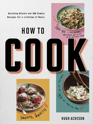 How to Cook: Building Blocks and 100 Simple Recipes for a Lifetime of Meals: A Cookbook by Acheson, Hugh