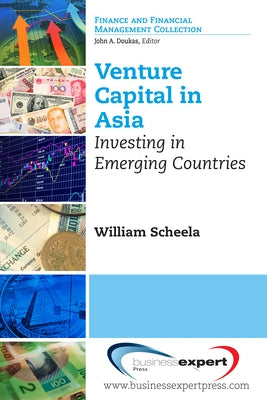 Venture Capital in Asia: Investing in Emerging Countries by Scheela, William