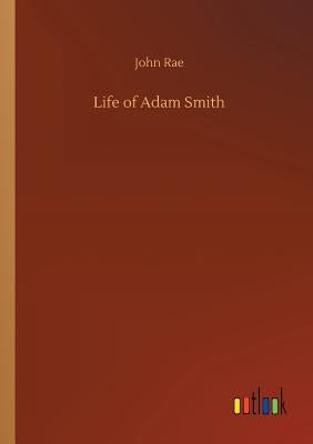 Life of Adam Smith by Rae, John